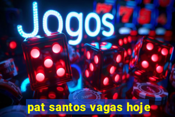 pat santos vagas hoje